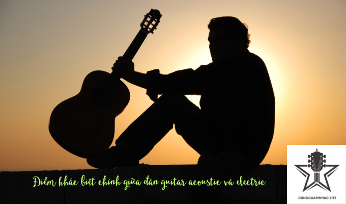 Điểm khác biệt chính giữa đàn guitar acoustic và electric