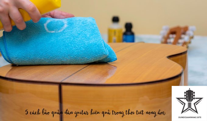 5 cách bảo quản đàn guitar hiệu quả trong thời tiết nóng ẩm