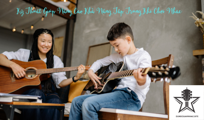 Kỹ Thuật Giúp Nâng Cao Khả Năng Tập Trung Khi Chơi Nhạc