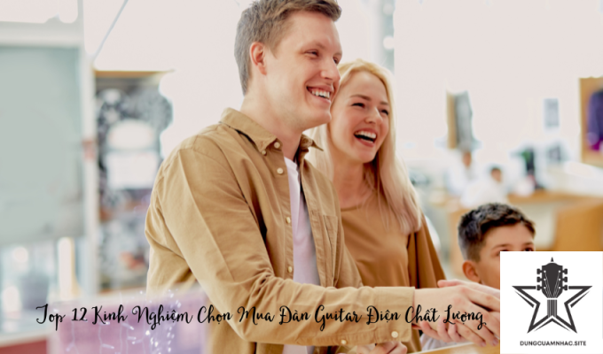 Top 12 Kinh Nghiệm Chọn Mua Đàn Guitar Điện Chất Lượng